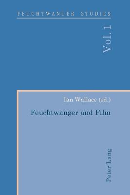 Feuchtwanger and Film- Feuchtwanger und Film - Wallace, Ian (Editor)