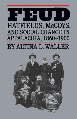 Feud: Hatfields, McCoys, and Social Change in Appalachia, 1860-1900 - Waller, Altina L