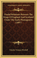 Feudal Relations Between the Kings of England and Scotland Under the Early Plantagenets