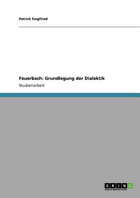 Feuerbach: Grundlegung Der Dialektik - Siegfried, Patrick