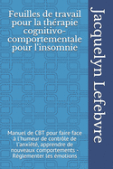 Feuilles de travail pour la th?rapie cognitivo-comportementale pour l'insomnie: Manuel de CBT pour faire face ? l'humeur de contr?le de l'anxi?t?, apprendre de nouveaux comportements - R?glementer les ?motions