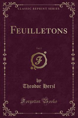 Feuilletons, Vol. 2 (Classic Reprint) - Herzl, Theodor