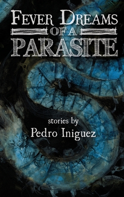 Fever Dreams of a Parasite - Iniguez, Pedro, and Pelayo, Cynthia (Foreword by)