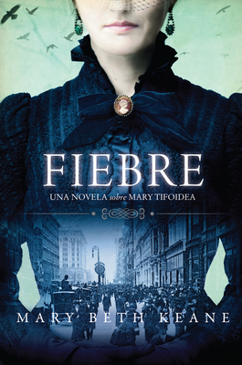 Fever \ Fiebre (Spanish Edition): Una Novela Sobre Mary Tifoidea - Keane, Mary Beth