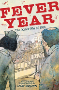 Fever Year: The Killer Flu of 1918: A Graphic Novel
