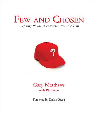 Few and Chosen Phillies: Defining Phillies Greatness Across the Eras - Matthews, Gary, and Pepe, Phil