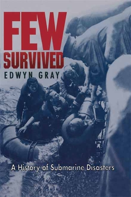 Few Survived: A Comprehensive Survey of Submarine Accidents & Disasters - Gray, Edwyn