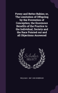 Fewer and Better Babies; or, The Limitation of Offspring by the Prevention of Conception; the Enormous Benefits of the Practice to the Individual, Society and the Race Pointed out and all Objections Answered