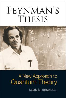 Feynman's Thesis - A New Approach to Quantum Theory - Brown, Laurie M