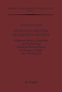?ffentlichkeiten der Fr?hen Neuzeit: Teilnehmer, Formen, Institutionen und Entscheidungen ffentlicher Kommunikation im Herzogtum Preu?en von 1525 bis 1618