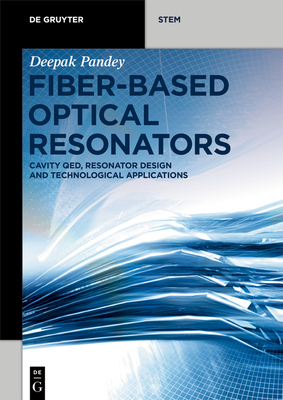 Fiber-Based Optical Resonators: Cavity Qed, Resonator Design and Technological Applications - Pandey, Deepak