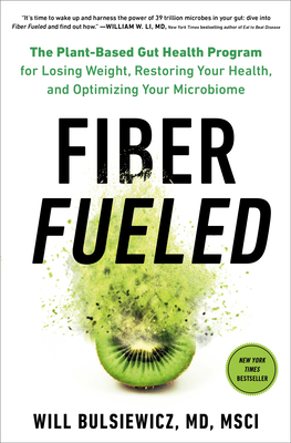 Fiber Fueled: The Plant-Based Gut Health Program for Losing Weight, Restoring Your Health, and Optimizing Your Microbiome - Bulsiewicz, Will