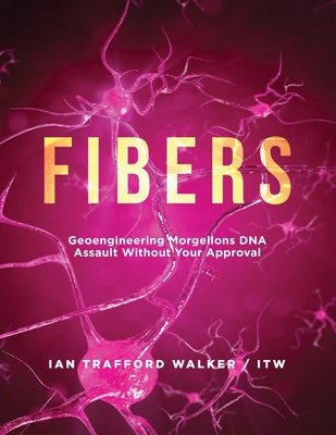 Fibers: Geoengineering Morgellons DNA Assault Without Your Approval - Walker, Ian Trafford