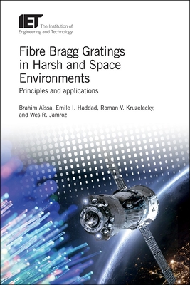 Fibre Bragg Gratings in Harsh and Space Environments: Principles and applications - Assa, Brahim, and Haddad, Emile I., and Kruzelecky, Roman V.