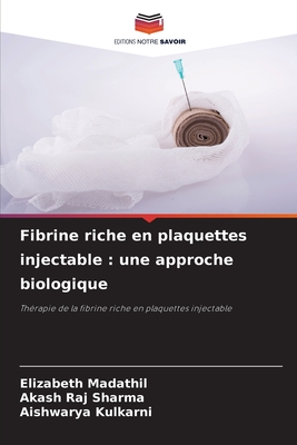 Fibrine riche en plaquettes injectable: une approche biologique - Madathil, Elizabeth, and Sharma, Akash Raj, and Kulkarni, Aishwarya