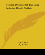 Fibroid Diseases Of The Lung: Including Fibroid Phthisis