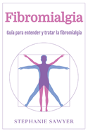 Fibromialgia: Gu?a para entender y tratar la fibromialgia