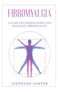 Fibromyalgia: A Guide to Understanding and Managing Fibromyalgia