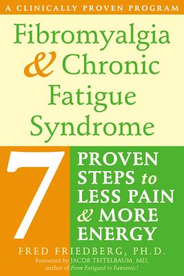 Fibromyalgia and Chronic Fatigue Syndrome: Seven Proven Steps to Less Pain and More Energy - Friedberg, Fred, Ph.D.