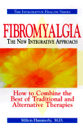 Fibromyalgia the New Integrative Approach: How to Combine the Best of Traditional and Alternative Therapies - Hammerly, Milton, M.D.