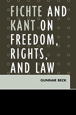 Fichte and Kant on Freedom, Rights, and Law - Beck, Gunnar