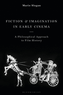 Fiction and Imagination in Early Cinema: A Philosophical Approach to Film History