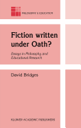 Fiction Written Under Oath?: Essays in Philosophy and Educational Research