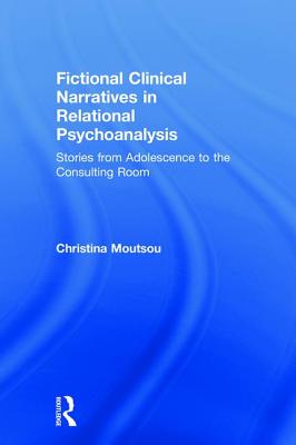 Fictional Clinical Narratives in Relational Psychoanalysis: Stories from Adolescence to the Consulting Room - Moutsou, Christina