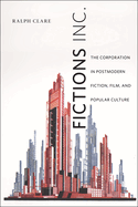 Fictions Inc.: The Corporation in Postmodern Fiction, Film, and Popular Culture