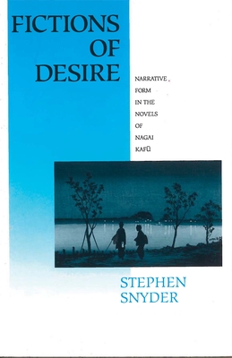 Fictions of Desire: Narrative Forms in the Novels of Nagai Kafu - Snyder, Stephen