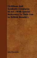 Fictitious And Symbolic Creatures In Art - With Special Reference To Their Use In British Heraldry - Vinycomb, John