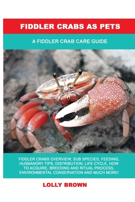 Fiddler Crabs as Pets: A Fiddler Crab Care Guide - Brown, Lolly