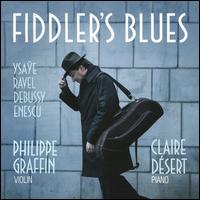 Fiddler's Blues: Ysae, Ravel, Debussy, Enescu - Claire Dsert (piano); Philippe Graffin (violin)