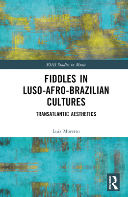 Fiddles in Luso-Afro-Brazilian Cultures: Transatlantic Aesthetics - Moretto, Luiz