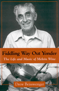 Fiddling Way Out Yonder: The Life and Music of Melvin Wine