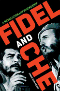 Fidel and Che: A Revolutionary Friendship
