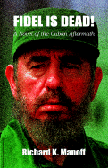 Fidel Is Dead! a Novel of the Cuban Aftermath