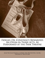 Fidelio, Or, Constancy Rewarded: An Opera in Three Acts, as Performed at the Park Theatre