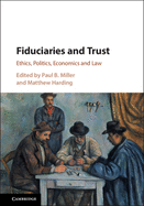 Fiduciaries and Trust: Ethics, Politics, Economics and Law