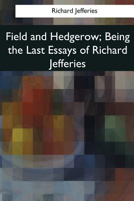 Field and Hedgerow: Being the Last Essays of Richard Jefferies - Jefferies, Richard