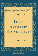 Field Artillery Training, 1914 (Classic Reprint)