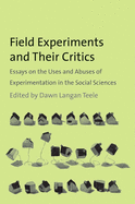 Field Experiments and Their Critics: Essays on the Uses and Abuses of Experimentation in the Social Sciences