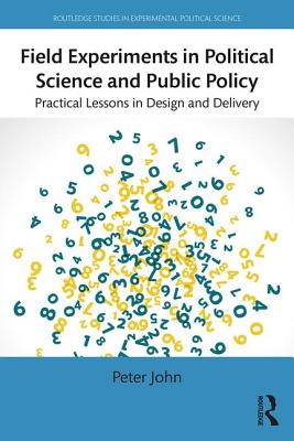 Field Experiments in Political Science and Public Policy: Practical Lessons in Design and Delivery - John, Peter
