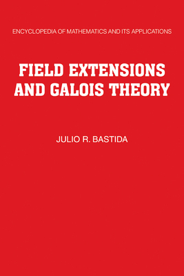 Field Extensions and Galois Theory - Bastida, Julio R., and Lyndon, Roger (Foreword by)