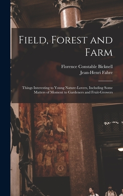 Field, Forest and Farm; Things Interesting to Young Nature-lovers, Including Some Matters of Moment to Gardeners and Fruit-growers - Fabre, Jean-Henri 1823-1915 (Creator), and Bicknell, Florence Constable