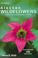 Field Guide to Alaskan Wildflowers: Commonly Seen Along the Highways and Byways - Pratt, Verna E, and Pratt, Frank G (Editor)
