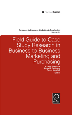 Field Guide to Case Study Research in Business-to-Business Marketing and Purchasing - Woodside, Arch G. (Editor), and Pattinson, Hugh (Volume editor), and Marshall, Roger (Volume editor)