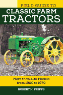 Field Guide to Classic Farm Tractors: More Than 400 Models from 1900 to 1970
