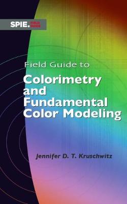 Field Guide to Colorimetry and Fundamental Color Modeling - Kruschwitz, Jennifer D.T.