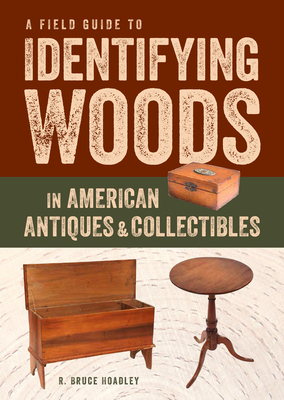 Field Guide to Identifying Woods in American Antiques & Collectibles - Hoadley, R.Bruce